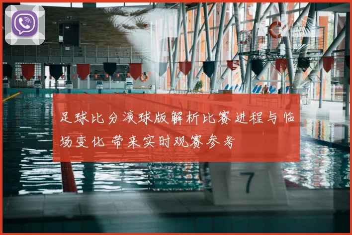 足球比分滚球版解析比赛进程与临场变化 带来实时观赛参考