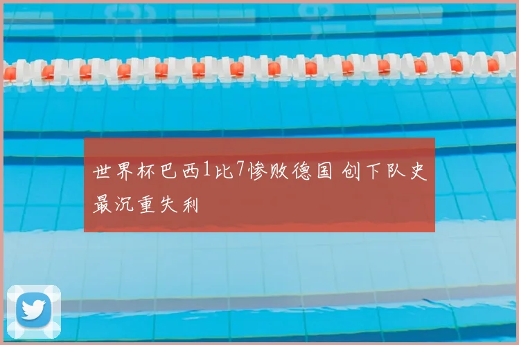 世界杯巴西1比7惨败德国 创下队史最沉重失利