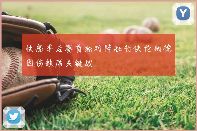 快船季后赛首轮对阵独行侠伦纳德因伤缺席关键战