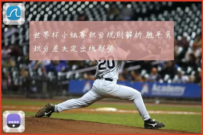 世界杯小组赛积分规则解析 胜平负积分差决定出线形势