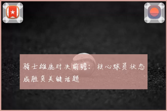 骑士雄鹿对决前瞻：核心球员状态成胜负关键话题